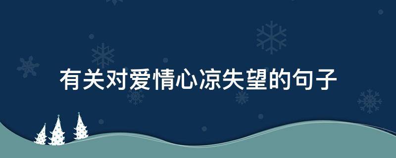 有关对爱情心凉失望的句子 有关对爱情心凉失望的句子图片