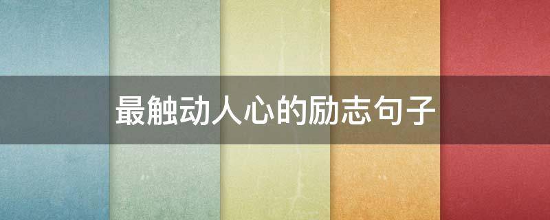 最触动人心的励志句子 最打动人心的励志句子