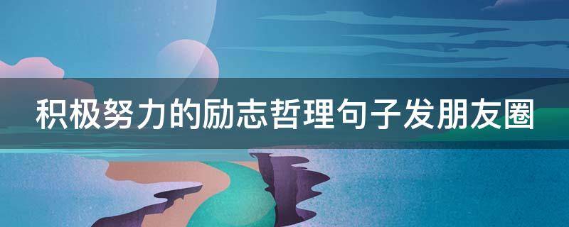 积极努力的励志哲理句子发朋友圈
