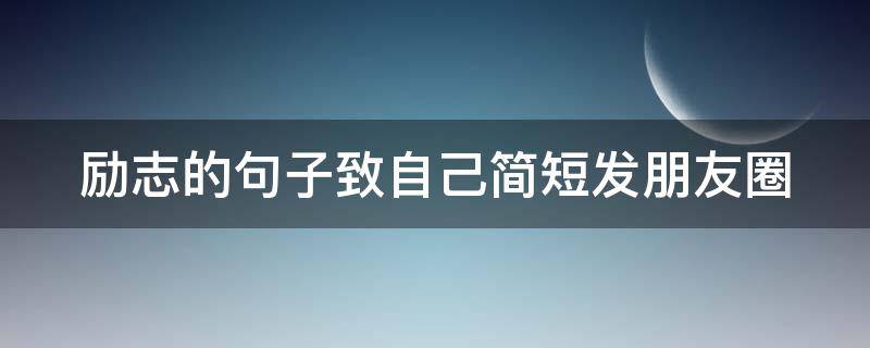 励志的句子致自己简短发朋友圈