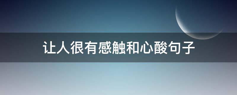 让人很有感触和心酸句子 令人有感触的句子以及感想