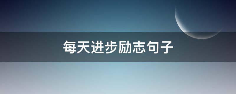 每天进步励志句子 每天努力进步的励志语