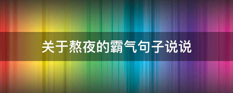 关于熬夜的霸气句子说说 关于熬夜的霸气句子说说短句
