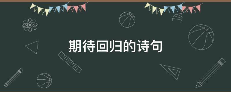 期待回归的诗句（期待回归的诗句唯美）