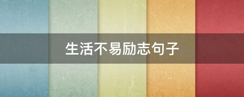 生活不易励志句子 生活不易励志句子朋友圈