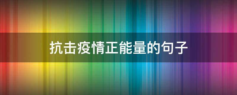 抗击疫情正能量的句子 抗击疫情正能量的句子图片