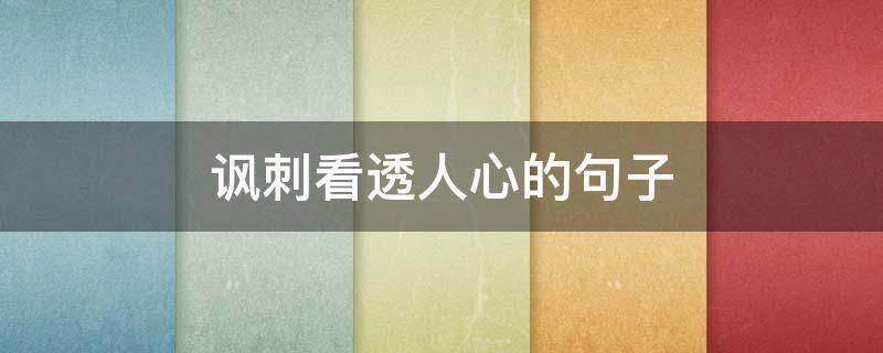 讽刺看透人心的句子 讽刺看透人心的句子作为朋友