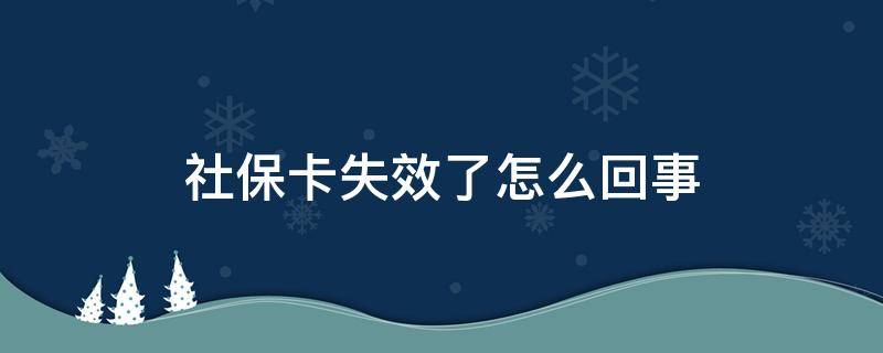 社保卡失效了怎么回事（社保卡失效怎么办?）