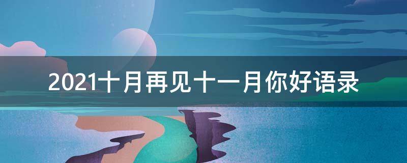 2021十月再见十一月你好语录 2021十月再见十一月你好励志说说大全