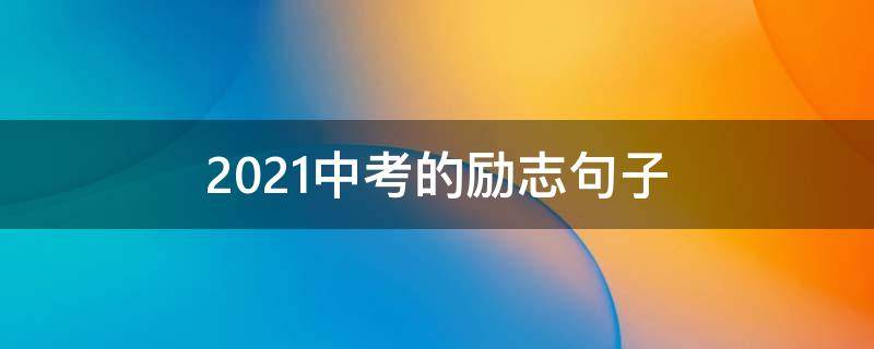 2021中考的励志句子 2021中考励志句子唯美简短