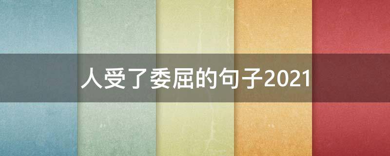 人受了委屈的句子2021 受了委屈的短句