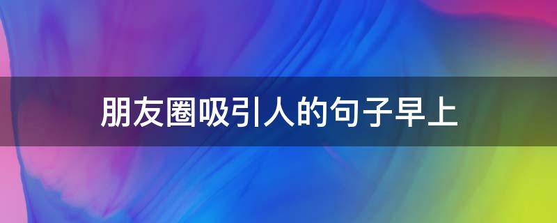 朋友圈吸引人的句子早上