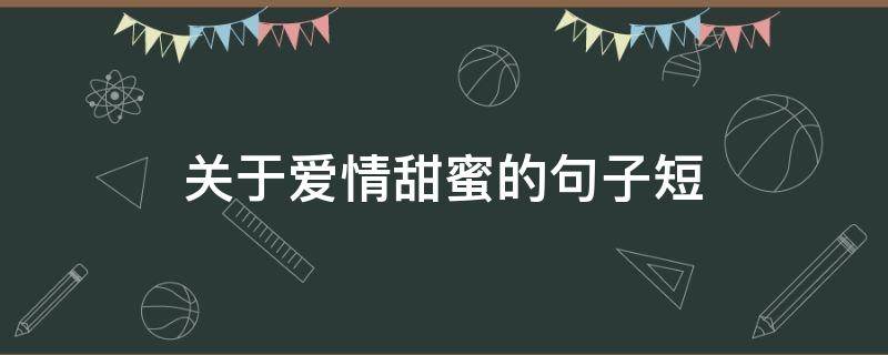 关于爱情甜蜜的句子短 关于爱情甜蜜的句子短句
