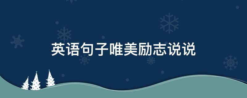 英语句子唯美励志说说（英语句子唯美励志说说图片）