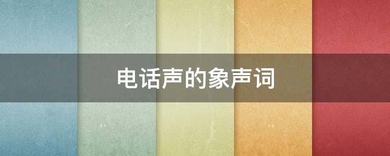 电话声的象声词（电话的声音象声词）