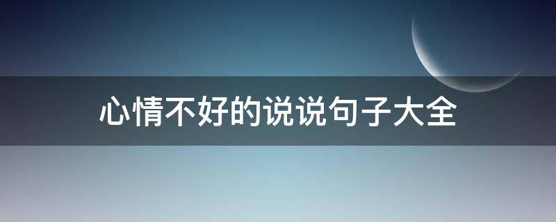 心情不好的说说句子大全（心情不好的说说句子大全短句）