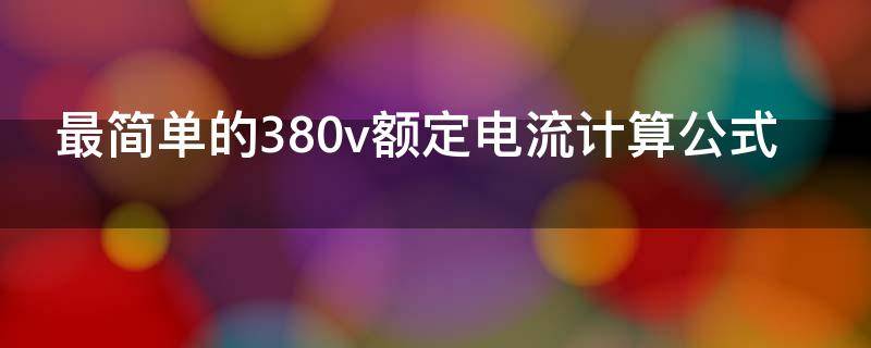 最简单的380v额定电流计算公式 最简单的380v额定电流计算公式是什么