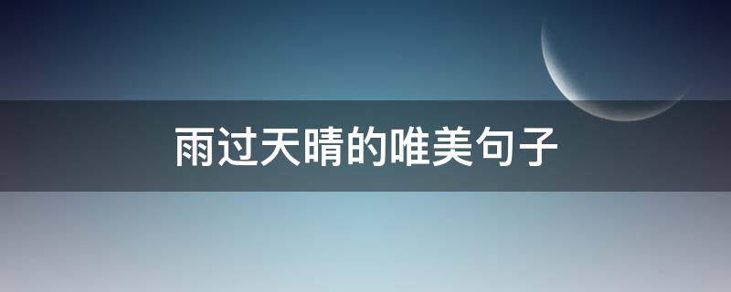 雨过天晴的唯美句子 晴天的句子唯美短句