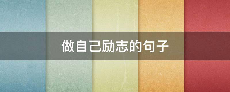 做自己励志的句子（做自己励志的句子经典语句）