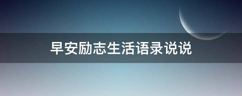 早安励志生活语录说说 早安的励志说说