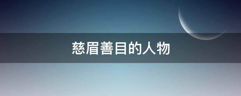 慈眉善目的人物（慈眉善目的人物动画片）