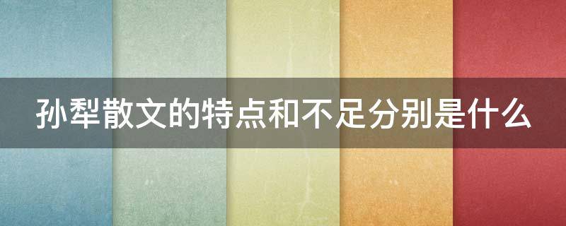 孙犁散文的特点和不足分别是什么 孙犁散文的不足之处