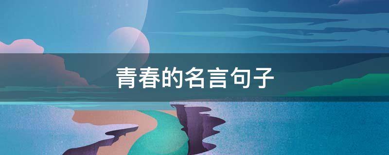 青春的名言句子 青春的名言句子经典段落