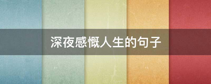 深夜感慨人生的句子 一种年龄,一种心境,一种领悟