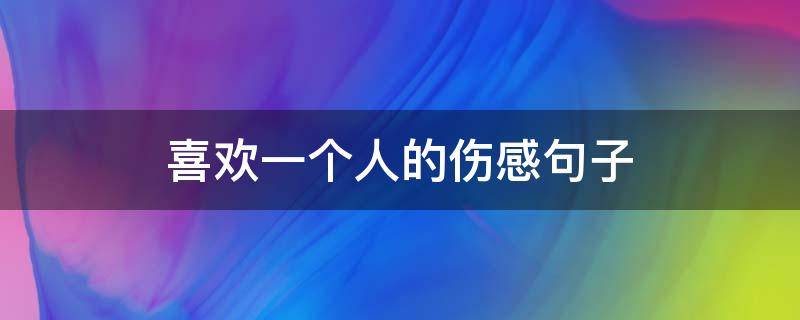 喜欢一个人的伤感句子（表示很爱一个人的伤感句子）