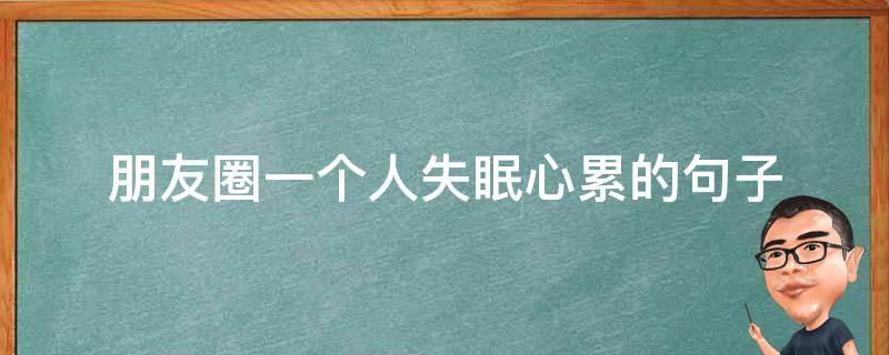 朋友圈一个人失眠心累的句子（失眠了发朋友圈的短句,心累的图片）