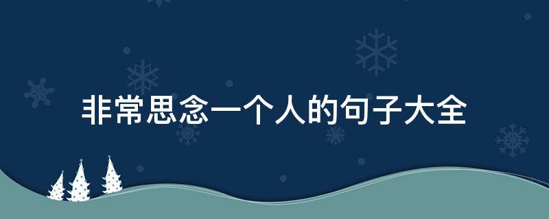 非常思念一个人的句子大全（非常思念一个人的句子大全图片）