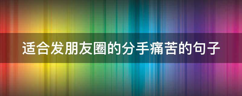适合发朋友圈的分手痛苦的句子
