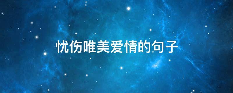 忧伤唯美爱情的句子（爱情的唯美忧伤的句子）
