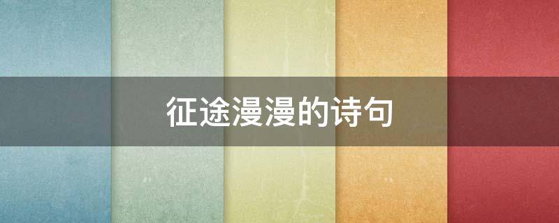 征途漫漫的诗句 形容征途漫漫