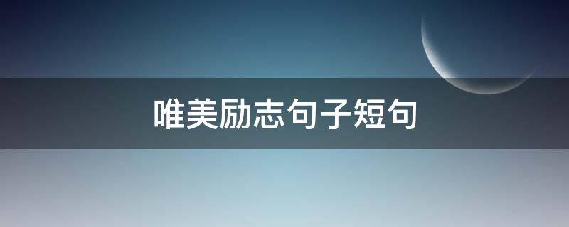 唯美励志句子短句 唯美励志句子短句英文