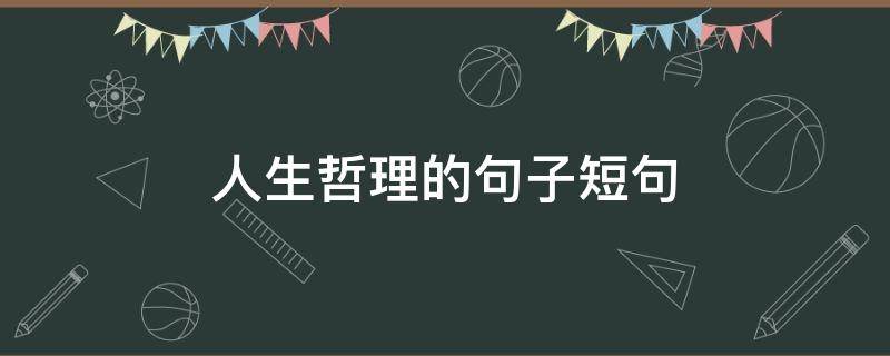 人生哲理的句子短句（人生哲理的句子长句）