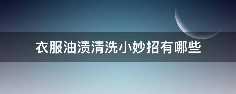 衣服油渍清洗小妙招有哪些 洗衣服的油渍的妙招