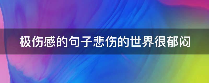 极伤感的句子悲伤的世界很郁闷（很悲伤很绝望的句子）