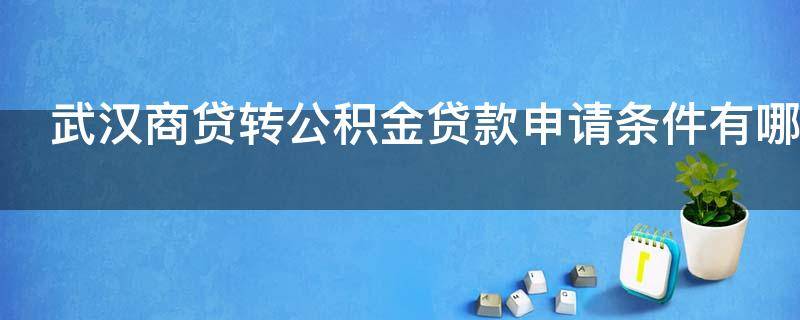 武汉商贷转公积金贷款申请条件有哪些