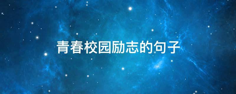青春校园励志的句子（青春校园励志的句子短句）