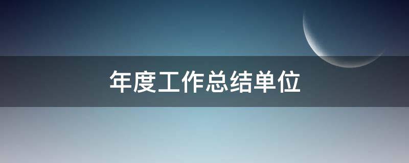 年度工作总结单位（年度工作总结单位银行）