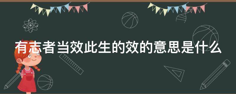 有志者当效此生的效的意思是什么 有志者当效此生的效的意思是什么四年级