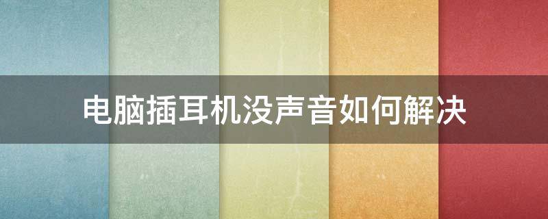 电脑插耳机没声音如何解决 电脑插耳机没声音如何解决办法