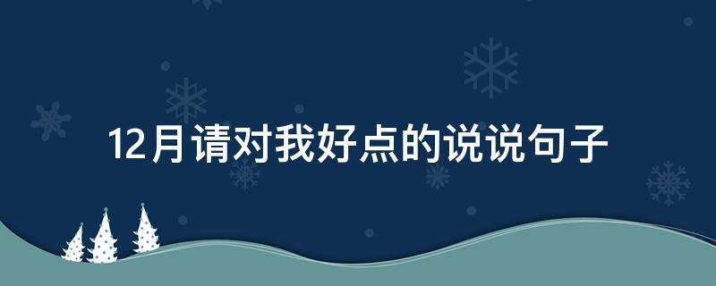 12月请对我好点的说说句子（十二月请对我好一点说说）