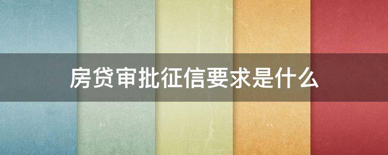 房贷审批征信要求是什么（房贷审批征信要求是什么呢）