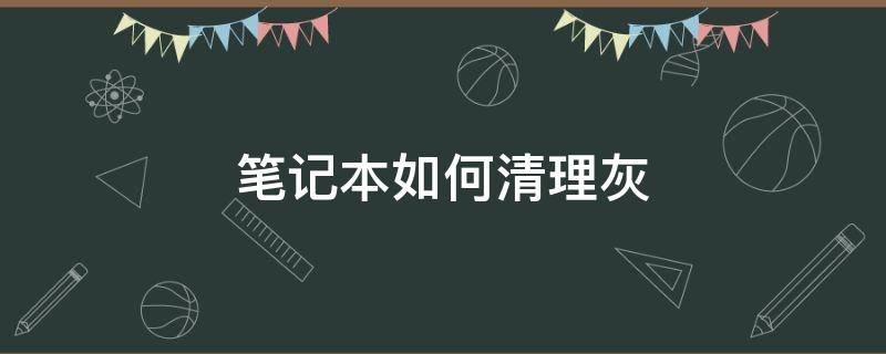 笔记本如何清理灰 笔记本如何清理灰尘