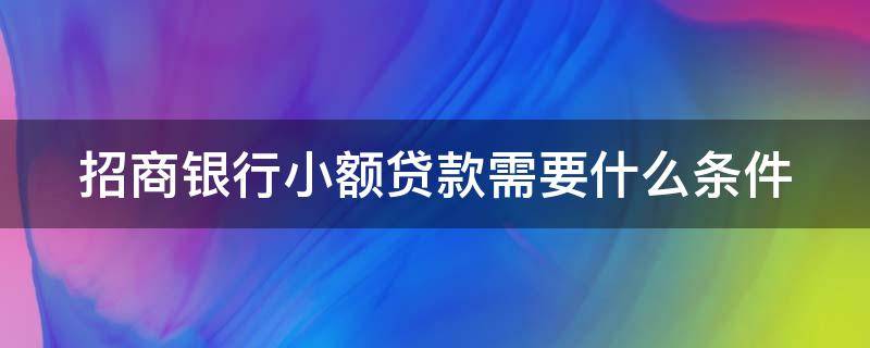 招商银行小额贷款需要什么条件 招商银行小额贷款要求