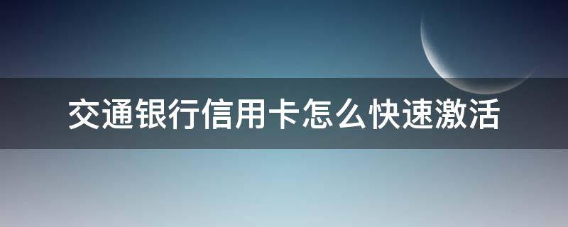 交通银行信用卡怎么快速激活 网上申请的交通银行卡怎么激活