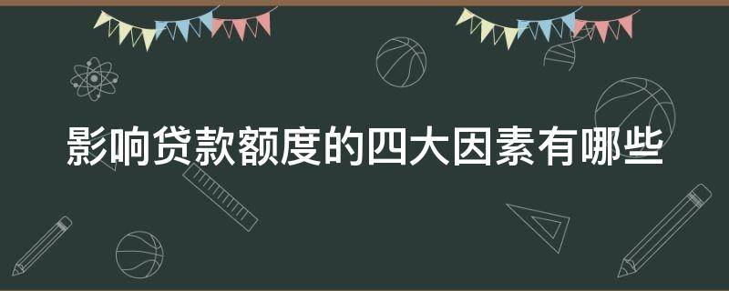 影响贷款额度的四大因素有哪些 影响贷款金额