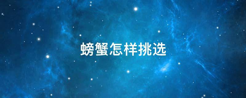 螃蟹怎样挑选 大闸蟹怎样挑选